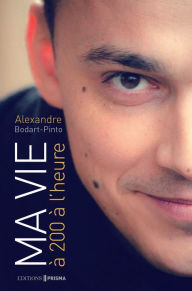 Title: Ma vie à 200 à l'heure, Author: Alexandre Bodart Pinto
