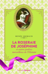 Title: La Roseraie de Joséphine et autres jardins merveilleux de l'Histoire, Author: Renée Grimaud