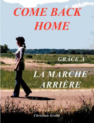 Title: Come Back Home: GrÃ¯Â¿Â½ce Ã¯Â¿Â½ la Marche ArriÃ¯Â¿Â½re, Author: Christian GrollÃÂÂ