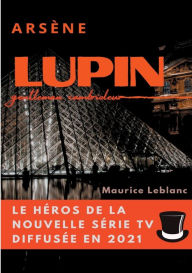 Title: Arsène Lupin, gentleman cambrioleur: le livre ayant inspiré les aventures du personnage de la série TV diffusée en 2021, Author: Maurice LeBlanc