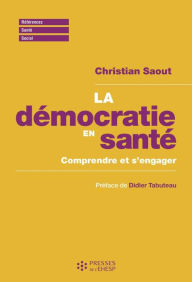 Title: La démocratie en santé. Comprendre et s'engager, Author: Christian Saout