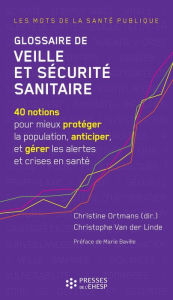 Title: Glossaire de veille et sécurité sanitaire: 40 notions pour mieux protéger la population, anticiper, et gérer les alertes et crises en santé, Author: Christine Ortmans
