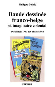Title: Bande dessinée franco-belge et imaginaire colonial - Des années 1930 aux années 1980, Author: Philippe Delisle