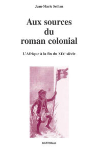 Title: Aux sources du roman colonial - L'Afrique à la fin du XIXe siècle, Author: Jean-Marie Seillan