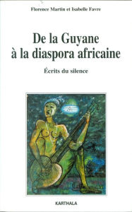 Title: De la Guyane à la diaspora africaine: Ecrits du silence, Author: Florence Martin