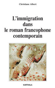 Title: L'immigration dans le roman francophone contemporain, Author: Christiane Albert