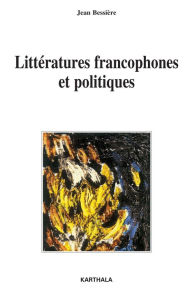 Title: Littératures francophones et politiques, Author: Jean Bessiere