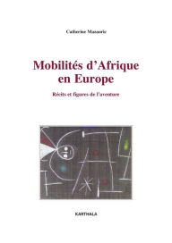 Title: Mobilités d'Afrique en Europe - Récits et figures de l'aventure, Author: Catherine Mazauric