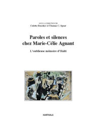 Title: Paroles et silences chez Marie-Célie Agnant - L'oublieuse mémoire d'Haïti, Author: Colette Boucher