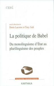 Title: La politique de Babel: Du monolinguisme d'Etat au plurilinguisme des peuples, Author: Denis Lacorne