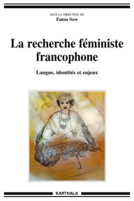Title: La recherche féministe francophone: Langue, identités et enjeux, Author: Fatou Sow