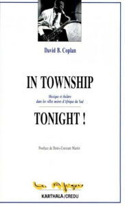 Title: In township tonight !: Musique et théâtre dans les villes noires d'Afrique du sud, Author: David Coplan