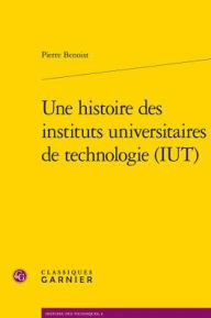 Title: Une histoire des instituts universitaires de technologie (IUT), Author: Pierre Benoist
