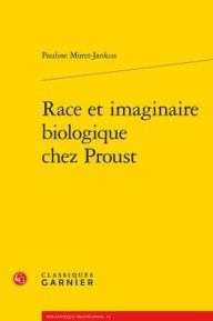 Title: Race et imaginaire biologique chez Proust, Author: Pauline Moret-Jankus