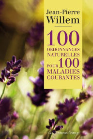 Title: 100 ordonnances naturelles pour 100 maladies courantes, Author: Docteur Jean-Pierre Willem