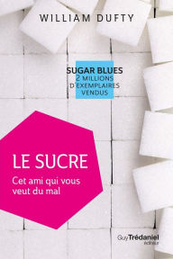 Title: Le sucre - Cet ami qui vous veut du mal, Author: William Dufty