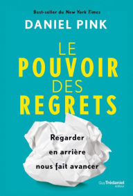 Title: Le pouvoir des regrets - Regarder en arrière nous fait avancer, Author: Daniel H. Pink