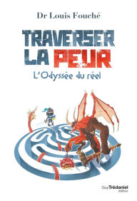 Title: Traverser la peur - L'Odyssée du réel, Author: Louis Fouché
