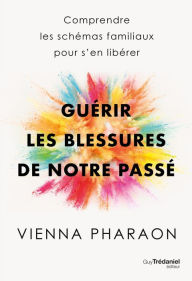 Title: Guérir les blessures de notre passé, Author: Vienna Pharaon
