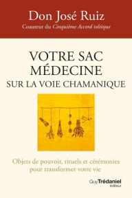 Title: Votre sac médecine sur la voie chamanique - Objets de pouvoir, rituels et cérémonies, Author: don Jose Ruiz