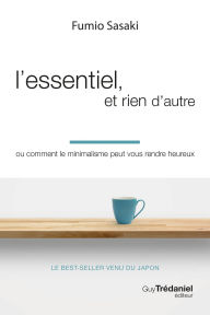 Title: L'essentiel, et rien d'autre - Ou comment le minimalisme peut vous rendre heureux, Author: Fumio Sasaki