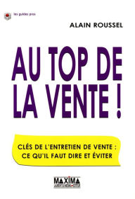 Title: Au top de la vente - 2e éd.: Clés de l'entretien de vente : ce qu'il faut dire et éviter, Author: Alain Roussel