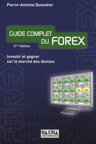 Guide complet du forex - 2e éd.: Investir et gagner sur le marché des devises