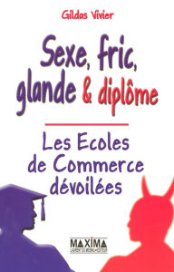 Title: Les écoles de commerce dévoilées: Sexe, fric, glande & diplôme, Author: Gildas Vivier