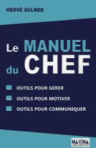 Title: Le manuel du chef: Outils pour gérer, outils pour motiver, outils pour communiquer, Author: Hervé Aulner