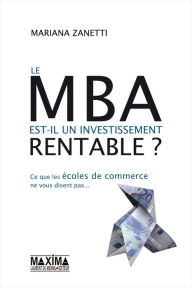 Title: Le MBA est-il un investissement rentable ?: Ce que les écoles de commerces ne vous disent pas, Author: Mariana Zanetti