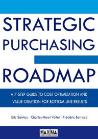 Title: Strategic purchasing roadmap: A 7-step guide do cost optimization and value creation for bottom-line results, Author: Eric Salviac