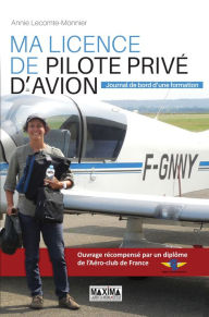 Title: Ma licence de pilote privé d'avion: Journal de bord d'une formation, Author: Annie Lecomte-Monnier