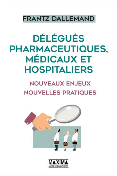 Délégués pharmaceutiques, médicaux et hospitaliers: Nouveaux enjeux, nouvelles pratiques