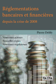 Title: Réglementations bancaires et financières depuis la crise de 2008, Author: Pierre Debly