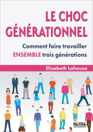 Title: Le choc générationnel - 3e éd.: Comment faire travailler ensemble trois générations, Author: Elisabeth Lahouze