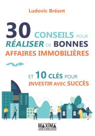 Title: 30 conseils pour réaliser de bonnes affaires immobilières et 10 clés pour investir avec succès, Author: Ludovic Breant