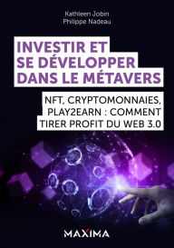 Title: Investir et se développer dans le Métavers: NFT, cryptomonnaies, Play2Earn : comment tirer profit du Web 3.0, Author: Philippe Nadeau
