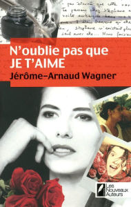 Title: N'oublie pas que je t'aime, Author: Jérôme Arnaud Wagner