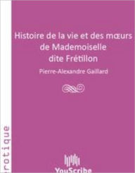 Title: Histoire de la vie et des moeurs de Mademoiselle dite Fr?tillon, Author: Youscribe