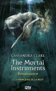 Title: The Mortal Instruments, Renaissance - tome 1 : La princesse de la nuit, Author: Cassandra Clare