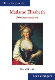 Title: Madame Elisabeth - Princesse martyre, Author: Martial Debriffe