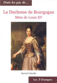 Title: La Duchesse de Bourgogne - Mère de Louis XV, Author: Martial Debriffe