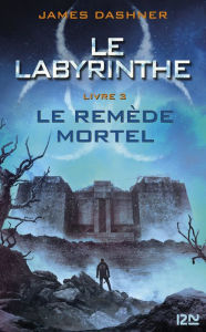 Title: Le labyrinthe - Tome 03 : Le Remède mortel, Author: James Dashner