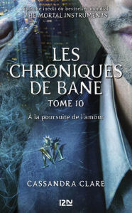 Title: The Mortal Instruments, Les chroniques de Bane - tome 10 : À la poursuite de l'amour, Author: Cassandra Clare