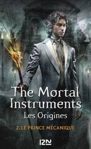 Title: Le prince mécanique: The Mortal Instruments, Les origines - tome 2 (Clockwork Prince), Author: Cassandra Clare