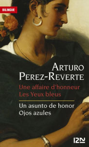Title: Bilingue français-espagnol : Une affaire d'honneur et Les Yeux bleus / Un asunto de honor et Ojos azules, Author: Arturo Pérez-Reverte