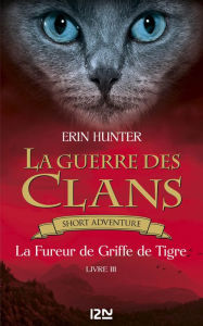 Title: La guerre des Clans : La fureur de Griffe de Tigre, Author: Erin Hunter