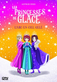 Title: Les princesses de glace - tome 03 : L'arc-en-ciel gelé, Author: Astrid Foss