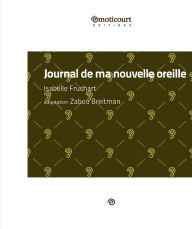 Title: Journal de ma nouvelle oreille: Monologue fleuri, Author: Isabelle Fruchart