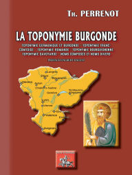 Title: La Toponymie burgonde: (Toponymie germanique et burgonde - Toponymie franc-comtoise - Toponymie romande - Toponymie burgonde - Toponymie savoyarde - Noms composés et noms divers), Author: Théophile Perrenot